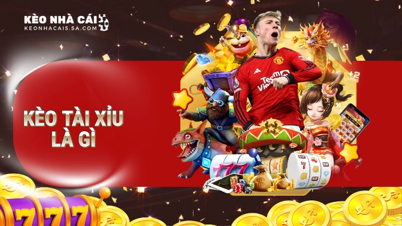 kèo tài xỉu là gì