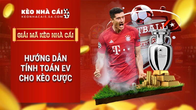 Hướng dẫn tính toán EV (Giá trị kỳ vọng) cho kèo cược