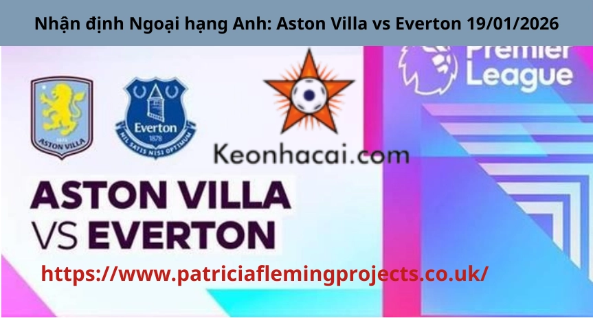 Nhận định Ngoại hạng Anh: Aston Villa vs Everton tại Villa Park 19/01/2026